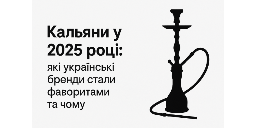 Кальяны в 2025 году: какие украинские бренды стали фаворитами и почему Кальяны в 2025 году: какие украинские бренды стали фаворитами и почему